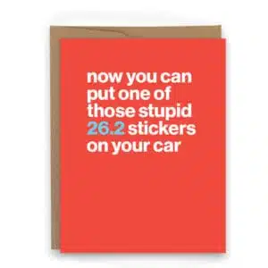 26.2 sticker Greeting card reading: now you can put on of those stupid 26.2 stickers on your car
