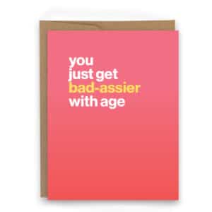 You just get bad-ashier