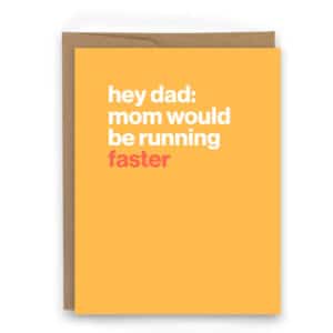 Hey dad mom would be running faster
