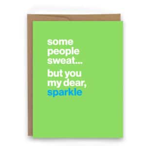 Some people sweaty, you sparkle